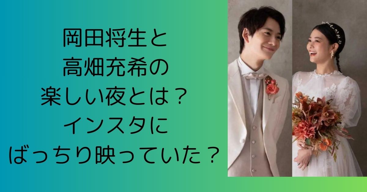 岡田将生と高畑充希の楽しい夜とは？インスタにばっちり映っていた？